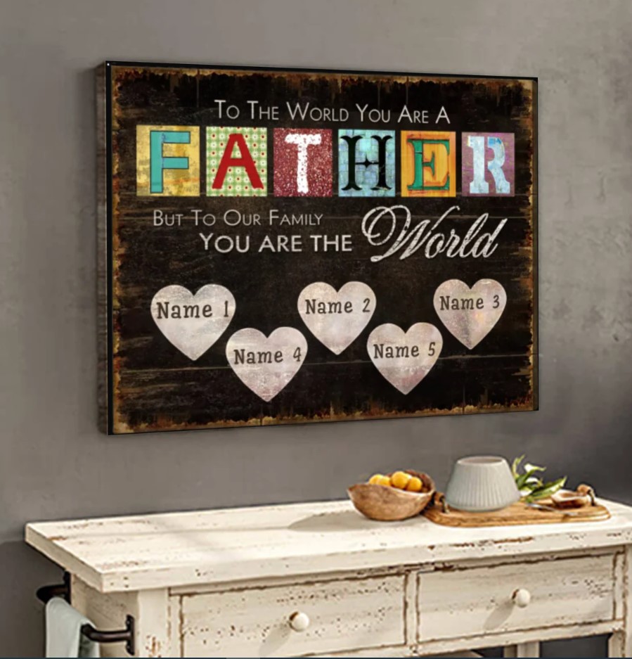To The World You Are A Father But To Our Family You Are The World Poster Canvas Personalized Poster With Kid Names Dad Canvas